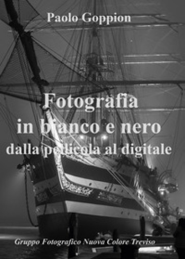 Fotografia in bianco e nero dalla pellicola al digitale - Paolo Goppion