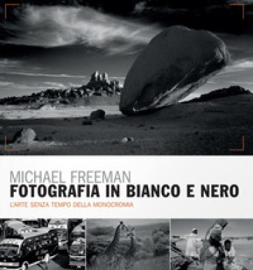 Fotografia in bianco e nero. Il nuovo bianco e nero. L'arte senza tempo della monocromia - Michael Freeman