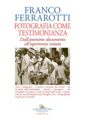 Fotografia come testimonianza. Dall anonimo documento all esperienza vissuta. Ediz. illustrata