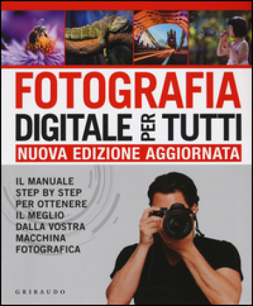 Fotografia digitale per tutti. Il manuale step by step per ottenere il meglio dalla vostra macchina fotografica - Chris Gatcum