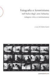 Fotografia e femminismo nell Italia degli anni Settanta. Rispecchiamento, indagine critica e testimonianza