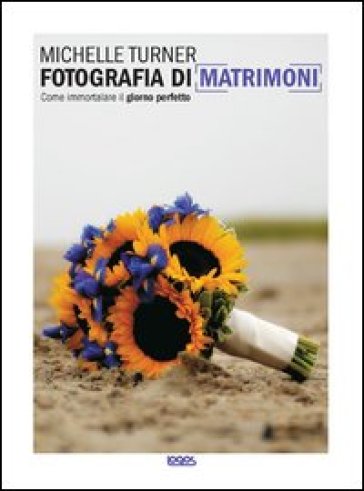 Fotografia di matrimoni. Come immortalare il giorno perfetto - Michelle Turne