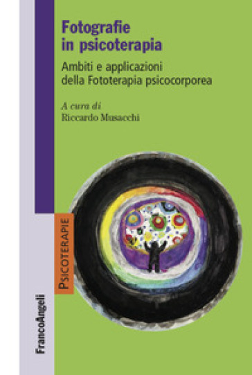 Fotografie in psicoterapia. Ambiti e applicazioni della Fototerapia psicocorporea - Riccardo Musacchi