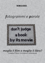 Fotogrammi e parole. Meglio il film o meglio il libro? Relazioni libere tra cinema e letteratura. Nuova ediz.