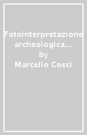 Fotointerpretazione archeologica. Guida pratica per gli studenti. Note introduttive