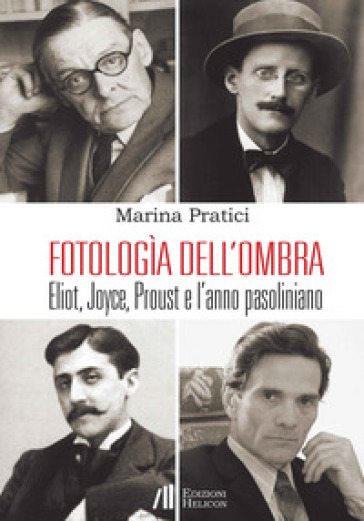 Fotologìa dell'ombra. Eliot, Joyce, Proust e l'anno pasoliniano - Marina Pratici