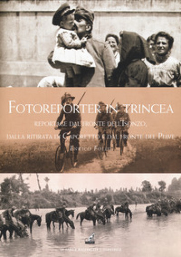 Fotoreporter in trincea. Reportage dal fronte dell'Isonzo, dalla ritirata di Caporetto, dal fronte del Piave. Ediz. illustrata - Enrico Folisi