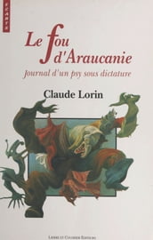 Le Fou d Araucanie : Journal d un psy sous dictature