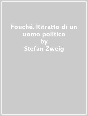 Fouché. Ritratto di un uomo politico - Stefan Zweig