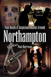 Foul Deeds & Suspicious Deaths around Northampton