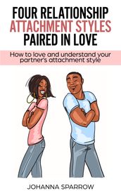 Four Relationship Attachment Styles Paired In Love:How to love and understand your partner s attachment style