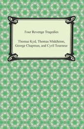 Four Revenge Tragedies (The Spanish Tragedy, The Revenger s Tragedy, The Revenge of Bussy D Ambois, and The Atheist s Tragedy)