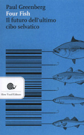 Four fish. Il futuro dell ultimo cibo selvatico