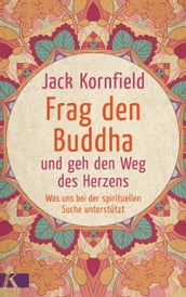 Frag den Buddha - und geh den Weg des Herzens