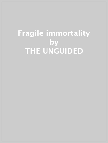 Fragile immortality - THE UNGUIDED