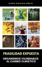 Fragilidad Expuesta. Organismos Vulnerables al Cambio Climático.