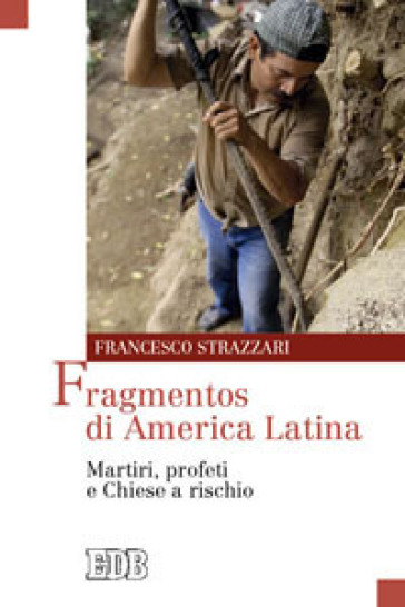 Fragmentos di America Latina. Martiri, profeti e Chiese a rischio - Francesco Strazzari