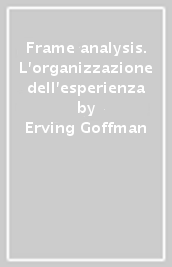 Frame analysis. L organizzazione dell esperienza