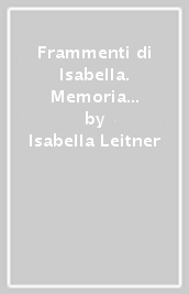 Frammenti di Isabella. Memoria di Auschwitz