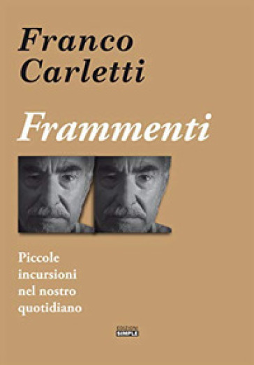 Frammenti. Piccole incursioni nel nostro quotidiano - Franco Carletti