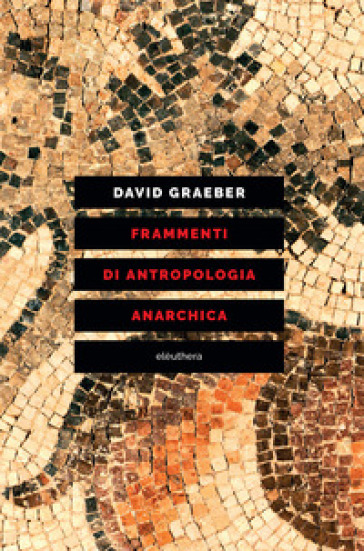 Frammenti di antropologia anarchica - David Graeber