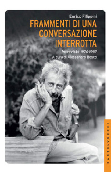 Frammenti di una conversazione interrotta. Interviste 1976-1987 - Enrico Filippini