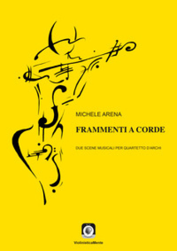 Frammenti a corde. Due scene musicali per quartetto d'archi. Con Musica a stampa - Michele Arena