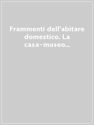 Frammenti dell'abitare domestico. La casa-museo del villaggio Leumann. Un tassello nel sistema eco-museale del territorio piemontese