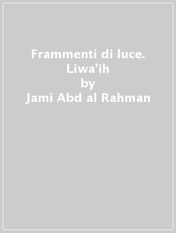 Frammenti di luce. Liwa'ih - Jami Abd al Rahman