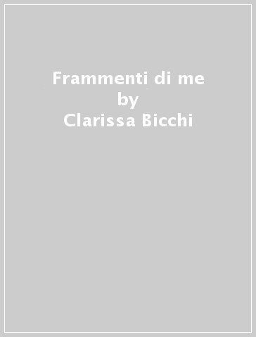 Frammenti di me - Clarissa Bicchi