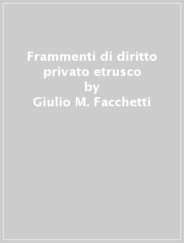 Frammenti di diritto privato etrusco - Giulio M. Facchetti | 