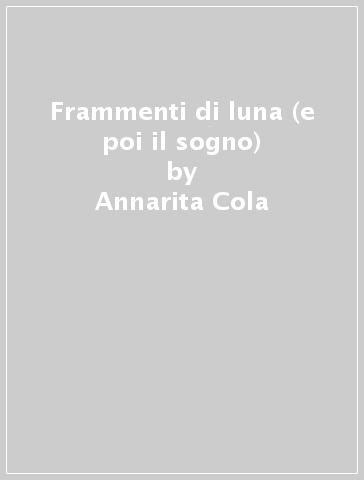 Frammenti di luna (e poi il sogno) - Annarita Cola