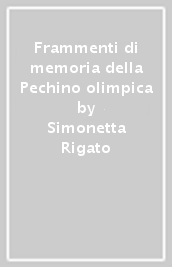 Frammenti di memoria della Pechino olimpica