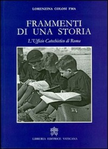 Frammenti di una storia. L'ufficio catechistico di Roma - Lorenzina Colosi