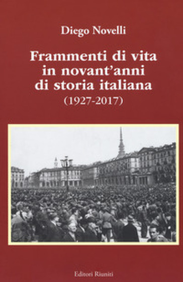 Frammenti di vita in novant'anni di storia italiana (1927-2017) - Diego Novelli