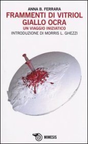 Frammenti di vitriol giallo ocra. Un viaggio iniziatico