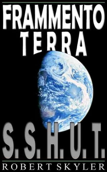 Frammento Terra - 001 - S.S.H.U.T. - Robert Skyler