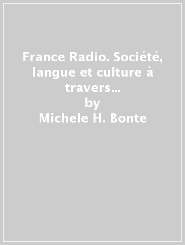 France Radio. Société, langue et culture à travers les publicités radiodiffusées. Con CD-ROM - Michele H. Bonte