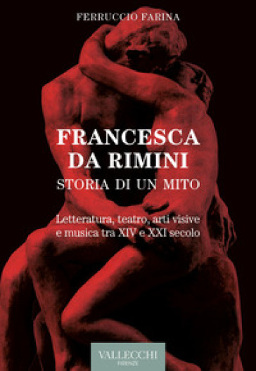 Francesca Da Rimini. Storia di un mito. Letteratura, teatro, arti visive e musica tra XIV e XXI secolo - Ferruccio Farina