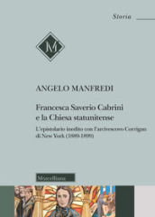 Francesca Saverio Cabrini e la Chiesa statunitense. L'epistolario inedito con l'arcivescov...
