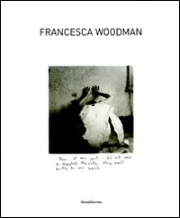 Francesca Woodman. Catalogo della mostra (Siena, 25 settembre 2009-10 gennaio 2010). Ediz. italiana e inglese - Isabel Tejeda - Marco Pierini