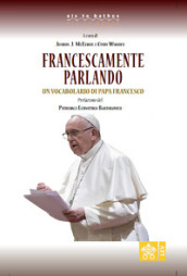 Francescamente parlando. Un vocabolario di papa Francesco