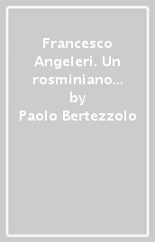 Francesco Angeleri. Un rosminiano veronese (1821-1892)