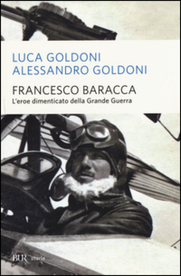 Francesco Baracca. L'eroe dimenticato della grande guerra - Luca Goldoni - Alessandro Goldoni