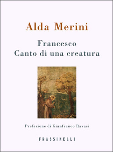 Francesco. Canto di una creatura - Alda Merini