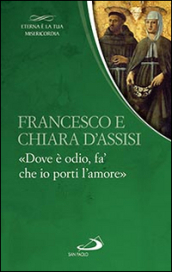 Francesco e Chiara. «Dove è odio, fa