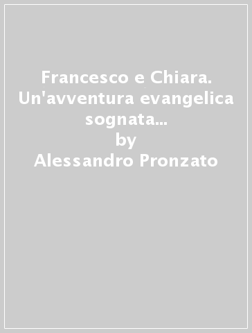 Francesco e Chiara. Un'avventura evangelica sognata insieme. Ediz. illustrata - Alessandro Pronzato