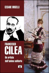 Francesco Cilea. Un artista dall