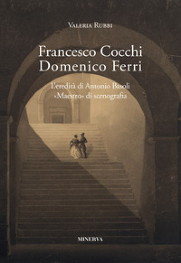 Francesco Cocchi, Domenico Ferri. L'eredità di Antonio Basoli - Valeria Rubbi