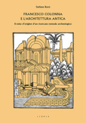 Francesco Colonna e l architettura antica. Il mito d origine d un ricercato metodo archeologico